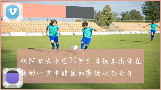祝阿尔法卡巴30岁生日快乐愿你在新的一岁中健康如赛场状态全开